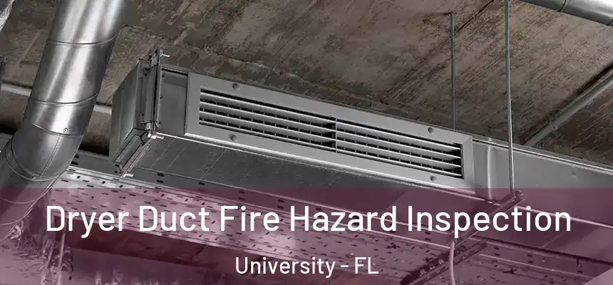 Dryer Duct Fire Hazard Inspection University - FL
